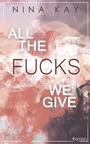 “All The Fucks We Give” von Nina Kay